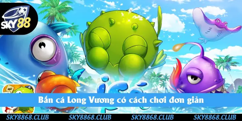 Bắn cá Long Vương có cách chơi đơn giản
