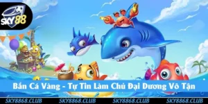 Bắn Cá Vàng Sky88 - Tự Tin Làm Chủ Đại Dương Vô Tận 2025