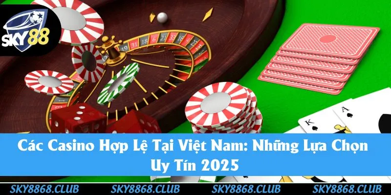 Các Casino Hợp Lệ Tại Việt Nam: Sky88 Tổng Hợp Uy Tín 2025