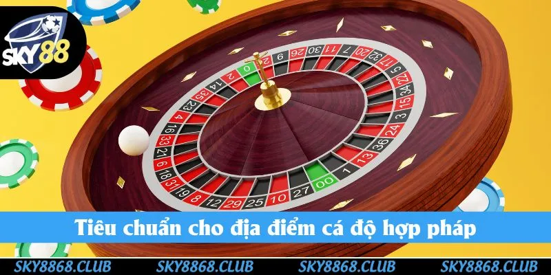 Tiêu chuẩn cho địa điểm cá độ hợp pháp Tiêu chuẩn cho địa điểm cá độ hợp pháp