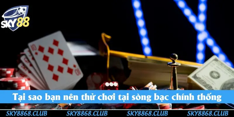Tại sao bạn nên thử chơi tại sòng bạc chính thống