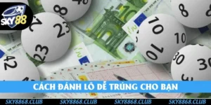 Cách Đánh Lô Dễ Trúng - SKY88 Bật Mí Kiếm Tiền Năm 2025