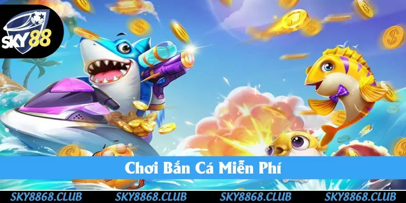 Chơi Bắn Cá Miễn Phí Tại Sky88 - Săn Cá Hot Nhất 2025