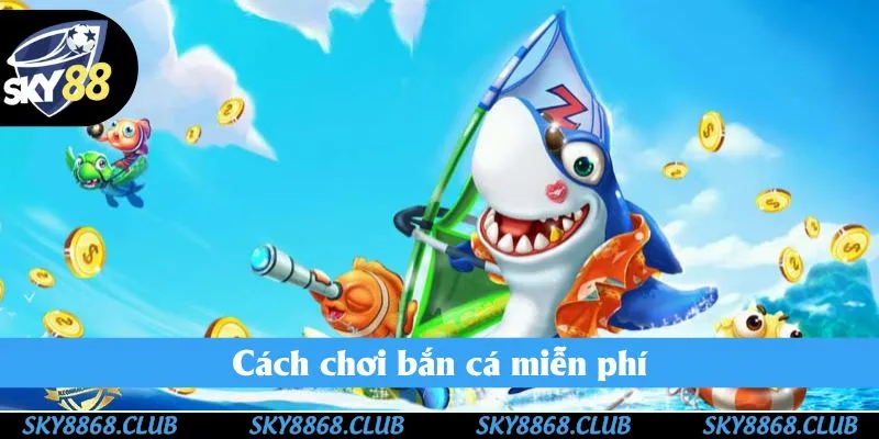 Cách chơi bắn cá miễn phí