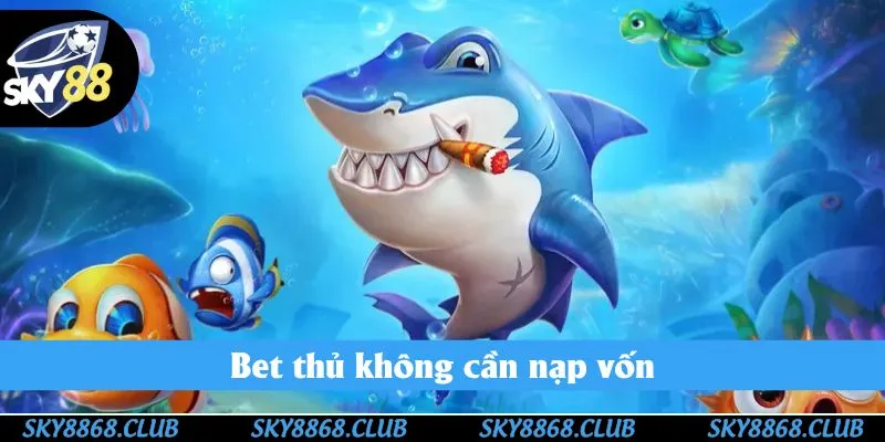 Bet thủ không cần nạp vốn