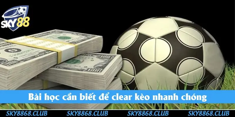 Tổng hợp các bài học cần nắm rõ để clear kèo nhanh chóng