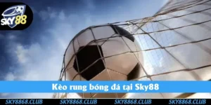 Kèo Rung Bóng Đá Sky88 | Sân Chơi Số 1 Cho Bet Thủ