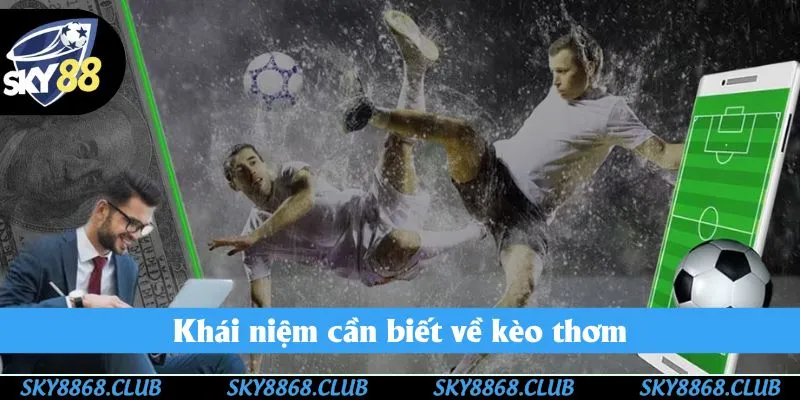 Đôi điều cơ bản cần biết để giải đáp câu hỏi “kèo thơm là gì?” Đôi điều cơ bản cần biết để giải đáp câu hỏi “kèo thơm là gì?”
