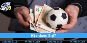 Kèo Thơm Là Gì Ở Sky88? Lựa Chọn Trận Cầu Đỉnh Cao 2025