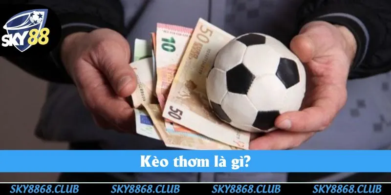 Kèo Thơm Là Gì Ở Sky88? Lựa Chọn Trận Cầu Đỉnh Cao 2025