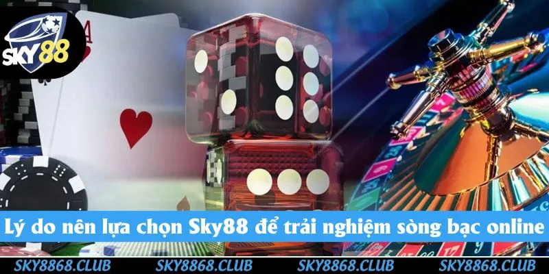Lý do nên lựa chọn Sky88 để trải nghiệm sòng bạc online