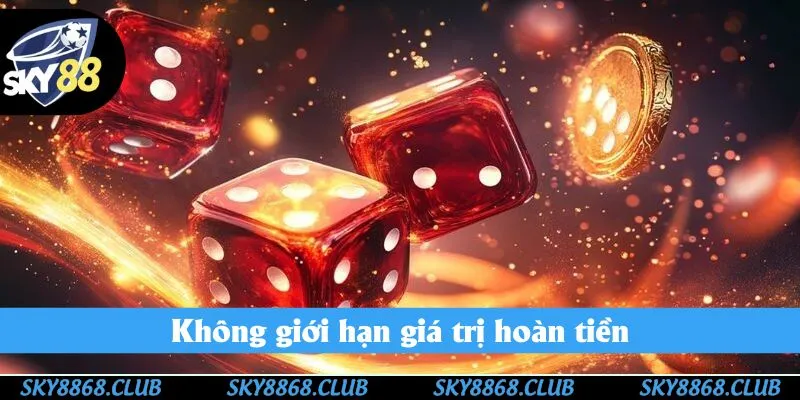 Không giới hạn giá trị hoàn tiền