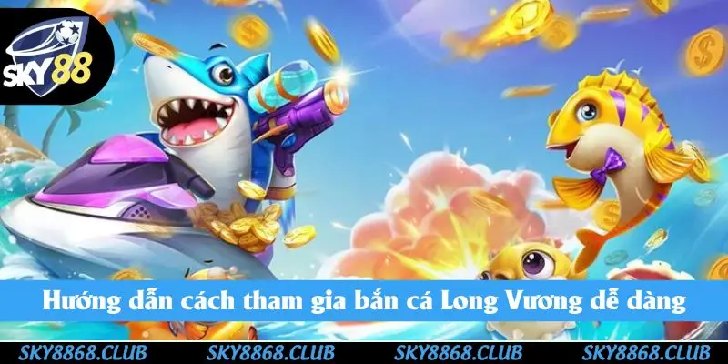 Tìm hiểu cách khám phá bắn cá Long Vương